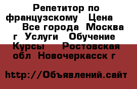 Репетитор по французскому › Цена ­ 800 - Все города, Москва г. Услуги » Обучение. Курсы   . Ростовская обл.,Новочеркасск г.